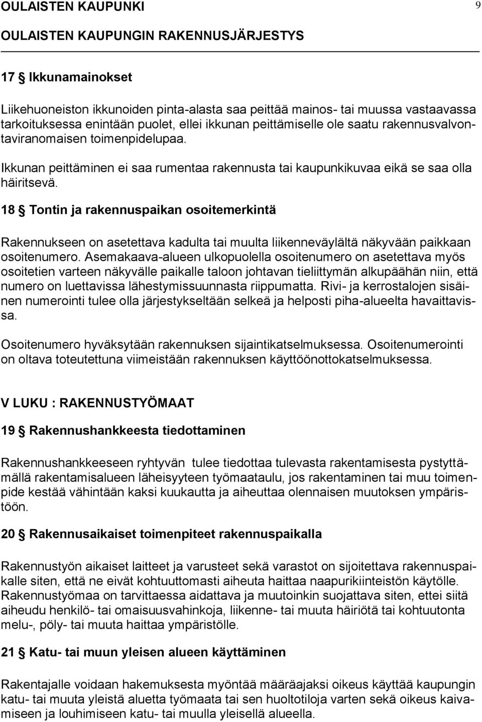 18 Tontin ja rakennuspaikan osoitemerkintä Rakennukseen on asetettava kadulta tai muulta liikenneväylältä näkyvään paikkaan osoitenumero.