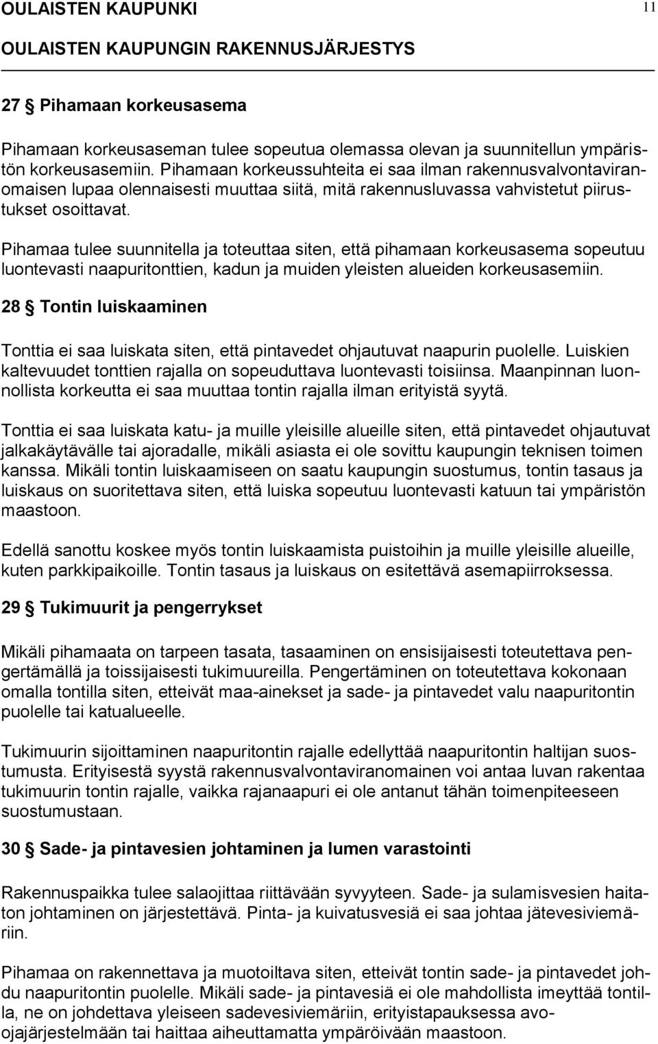 Pihamaa tulee suunnitella ja toteuttaa siten, että pihamaan korkeusasema sopeutuu luontevasti naapuritonttien, kadun ja muiden yleisten alueiden korkeusasemiin.