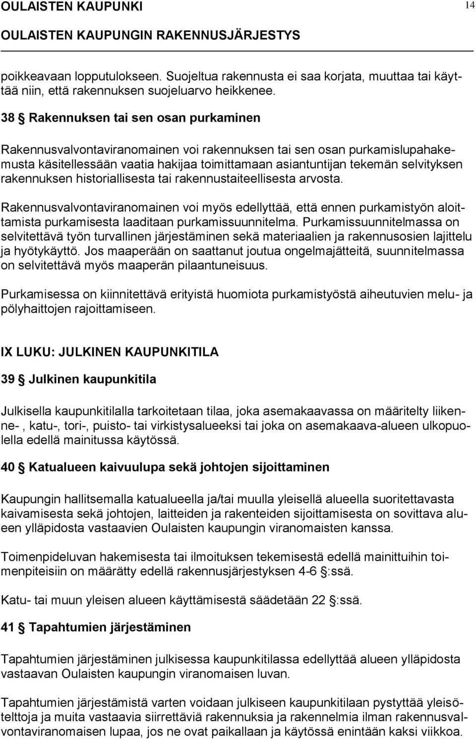 rakennuksen historiallisesta tai rakennustaiteellisesta arvosta. Rakennusvalvontaviranomainen voi myös edellyttää, että ennen purkamistyön aloittamista purkamisesta laaditaan purkamissuunnitelma.