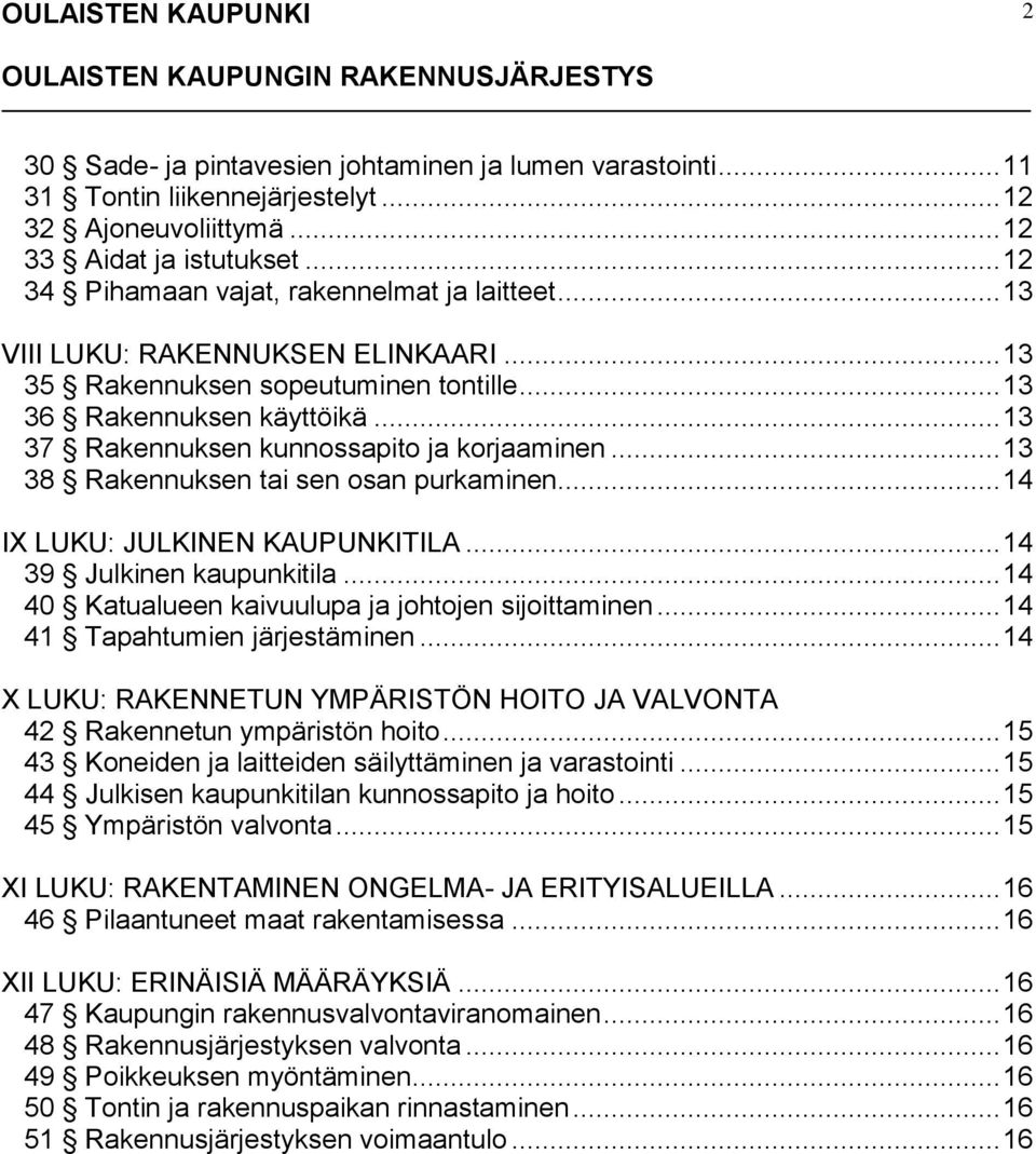 .. 13 38 Rakennuksen tai sen osan purkaminen... 14 IX LUKU: JULKINEN KAUPUNKITILA... 14 39 Julkinen kaupunkitila... 14 40 Katualueen kaivuulupa ja johtojen sijoittaminen.