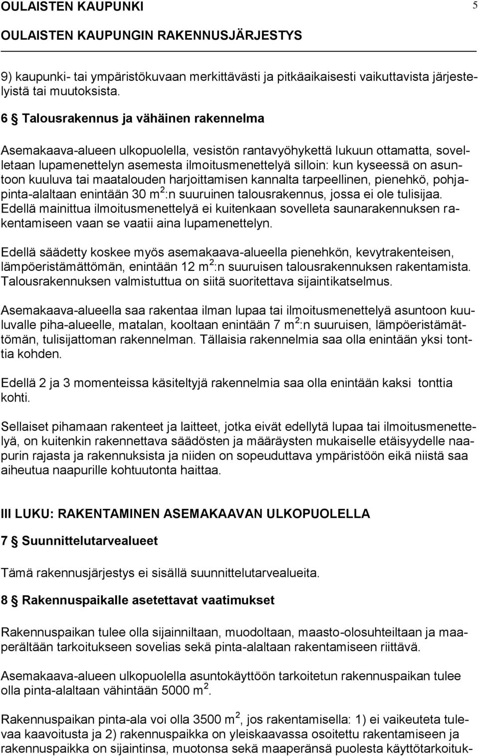 asuntoon kuuluva tai maatalouden harjoittamisen kannalta tarpeellinen, pienehkö, pohjapinta-alaltaan enintään 30 m 2 :n suuruinen talousrakennus, jossa ei ole tulisijaa.