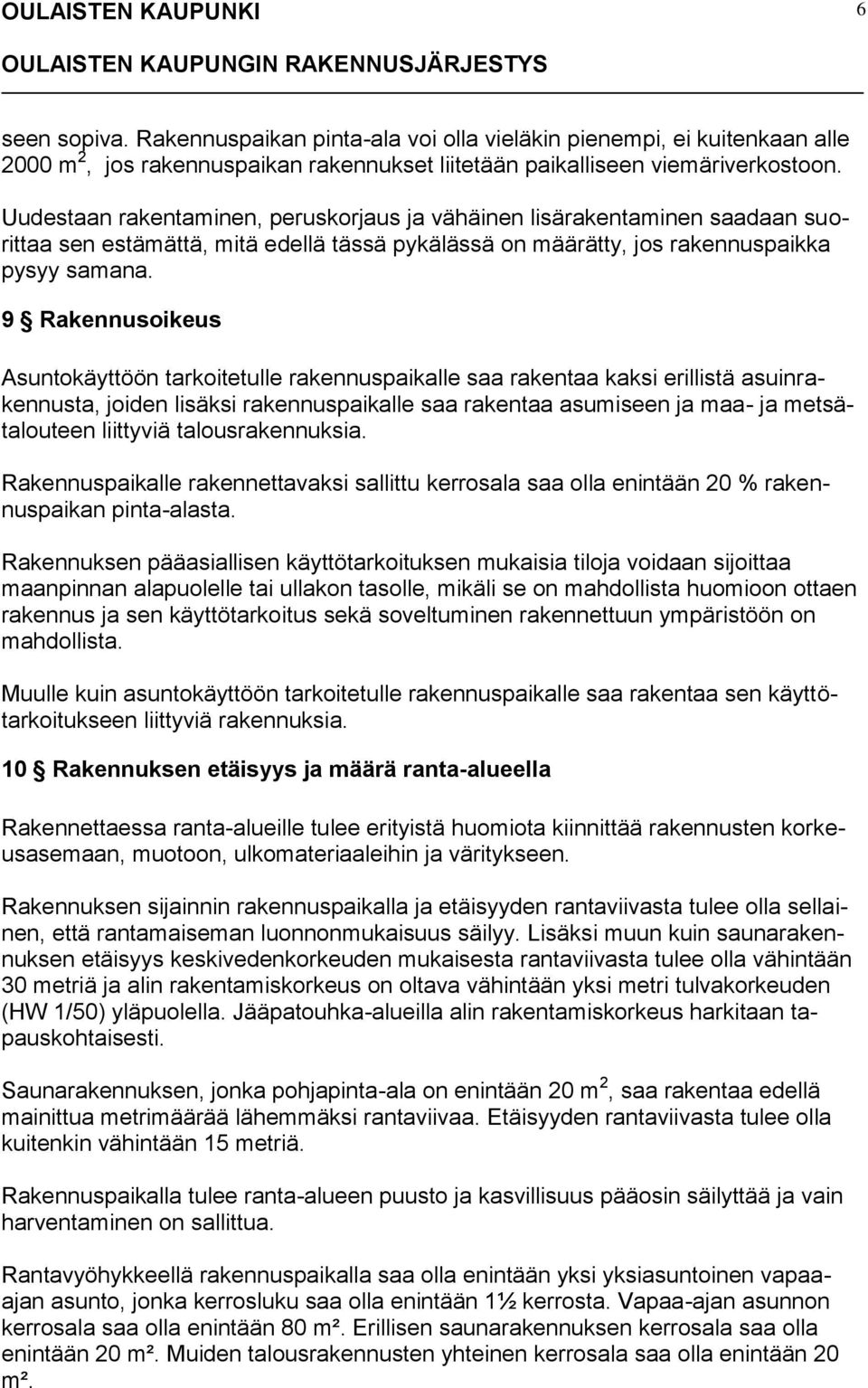 9 Rakennusoikeus Asuntokäyttöön tarkoitetulle rakennuspaikalle saa rakentaa kaksi erillistä asuinrakennusta, joiden lisäksi rakennuspaikalle saa rakentaa asumiseen ja maa- ja metsätalouteen liittyviä