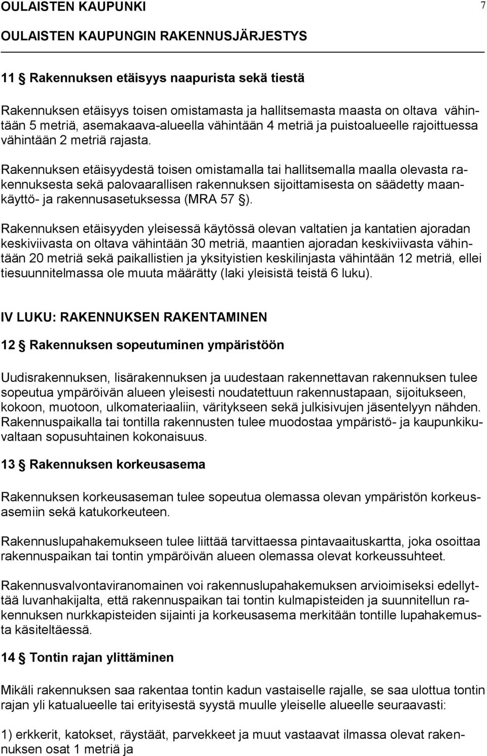 Rakennuksen etäisyydestä toisen omistamalla tai hallitsemalla maalla olevasta rakennuksesta sekä palovaarallisen rakennuksen sijoittamisesta on säädetty maankäyttö- ja rakennusasetuksessa (MRA 57 ).