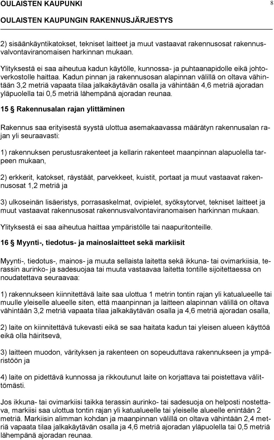 Kadun pinnan ja rakennusosan alapinnan välillä on oltava vähintään 3,2 metriä vapaata tilaa jalkakäytävän osalla ja vähintään 4,6 metriä ajoradan yläpuolella tai 0,5 metriä lähempänä ajoradan reunaa.