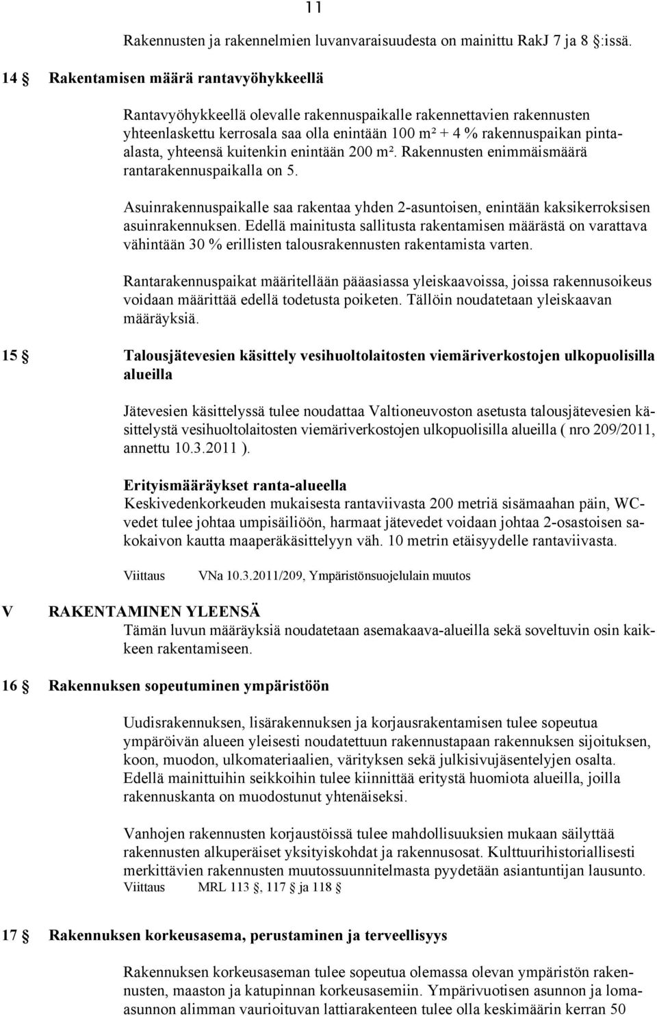 yhteensä kuitenkin enintään 200 m². Rakennusten enimmäismäärä rantarakennuspaikalla on 5. Asuinrakennuspaikalle saa rakentaa yhden 2-asuntoisen, enintään kaksikerroksisen asuinrakennuksen.