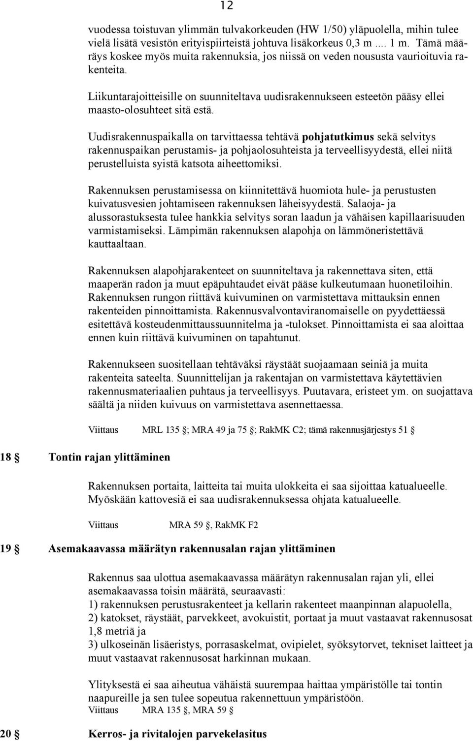 Liikuntarajoitteisille on suunniteltava uudisrakennukseen esteetön pääsy ellei maasto-olosuhteet sitä estä.