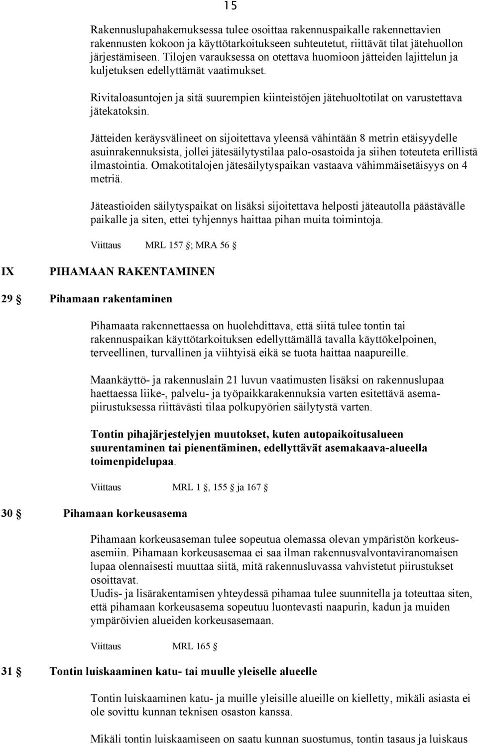 Jätteiden keräysvälineet on sijoitettava yleensä vähintään 8 metrin etäisyydelle asuinrakennuksista, jollei jätesäilytystilaa palo-osastoida ja siihen toteuteta erillistä ilmastointia.