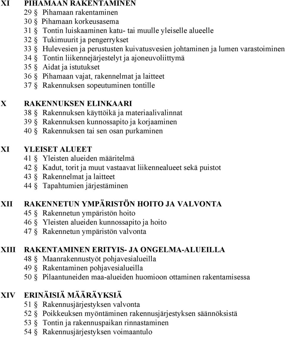 sopeutuminen tontille RAKENNUKSEN ELINKAARI 38 Rakennuksen käyttöikä ja materiaalivalinnat 39 Rakennuksen kunnossapito ja korjaaminen 40 Rakennuksen tai sen osan purkaminen YLEISET ALUEET 41 Yleisten