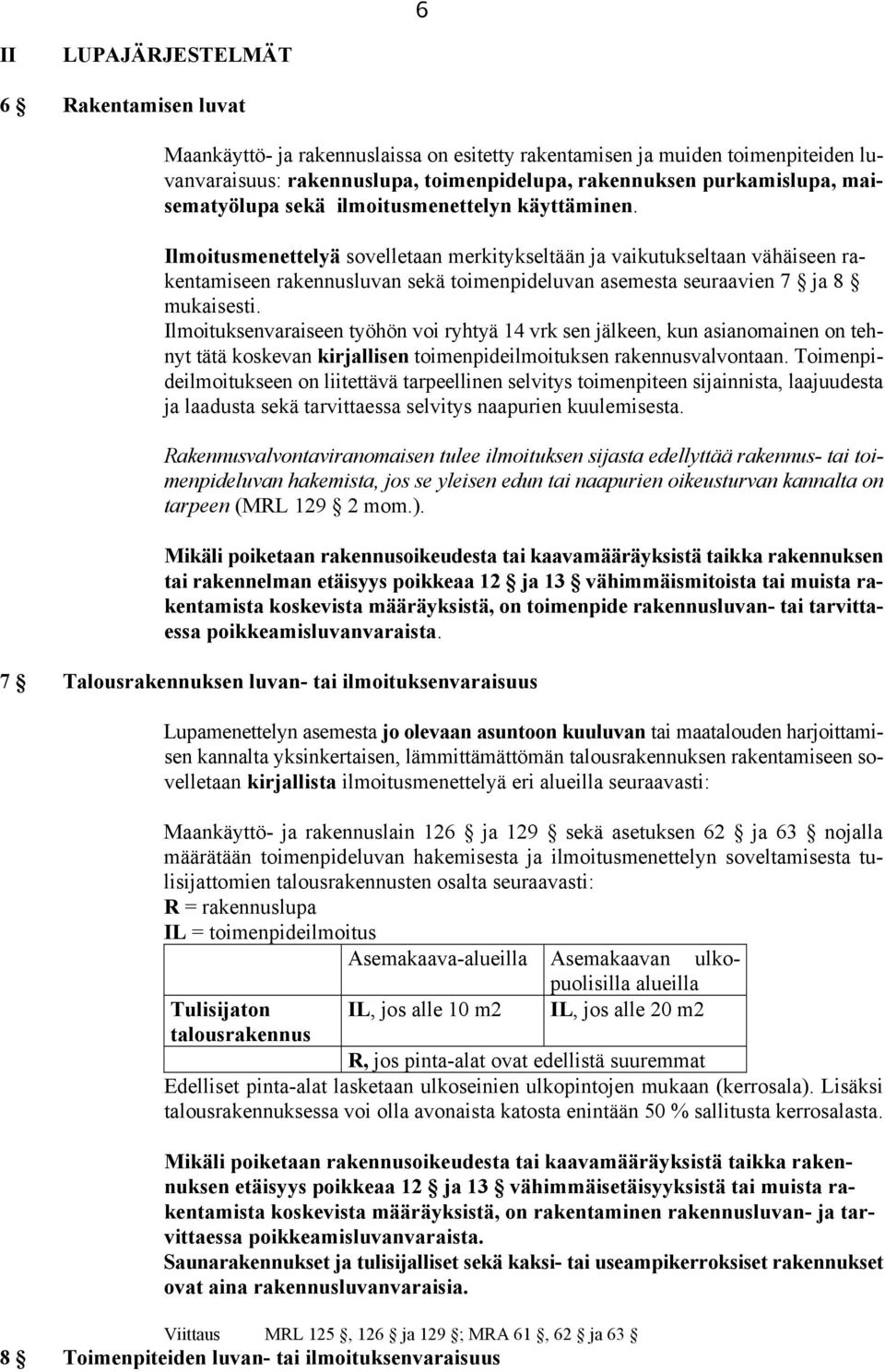 Ilmoitusmenettelyä sovelletaan merkitykseltään ja vaikutukseltaan vähäiseen rakentamiseen rakennusluvan sekä toimenpideluvan asemesta seuraavien 7 ja 8 mukaisesti.