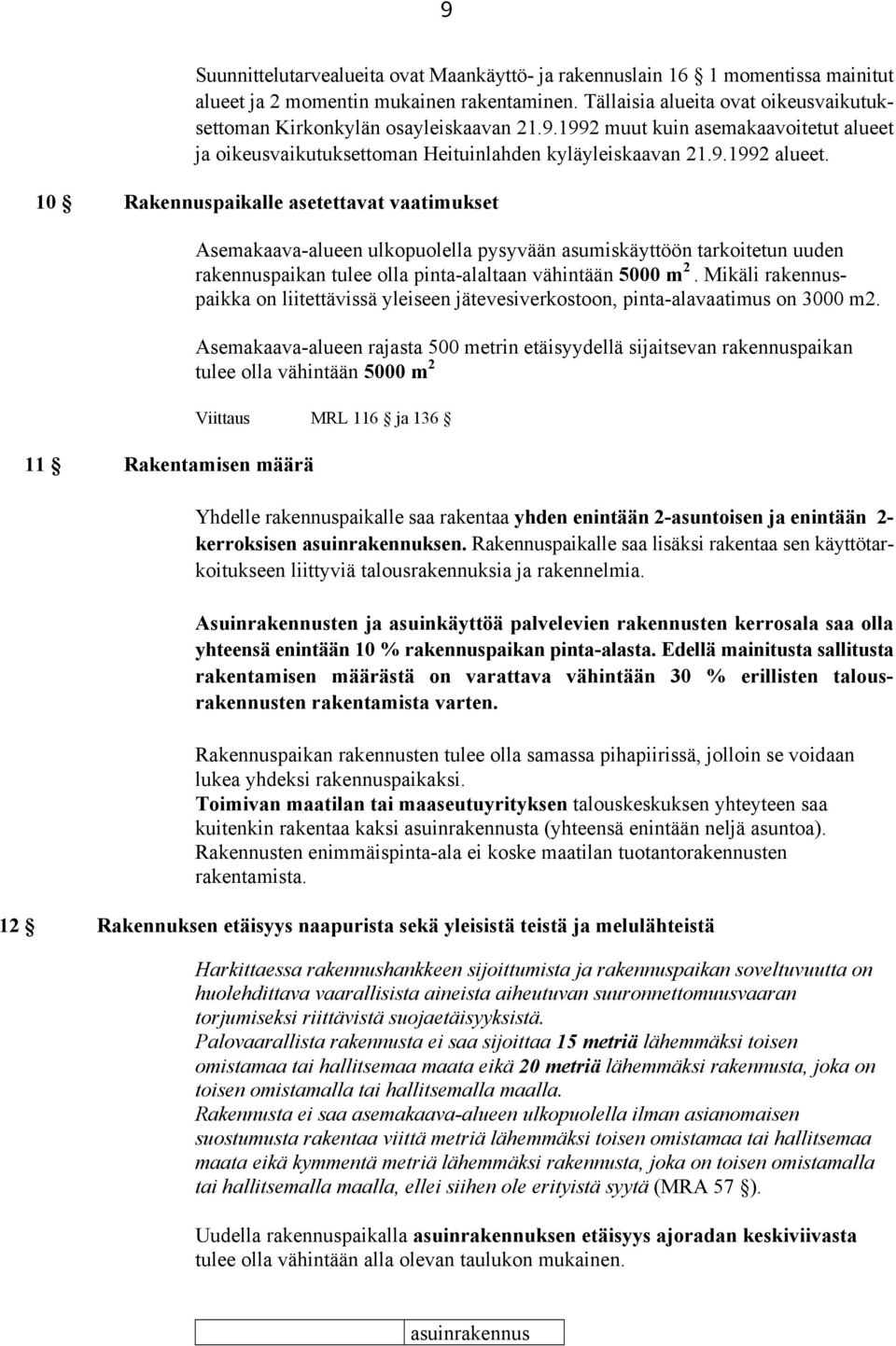 10 Rakennuspaikalle asetettavat vaatimukset 11 Rakentamisen määrä Asemakaava-alueen ulkopuolella pysyvään asumiskäyttöön tarkoitetun uuden rakennuspaikan tulee olla pinta-alaltaan vähintään 5000 m 2.