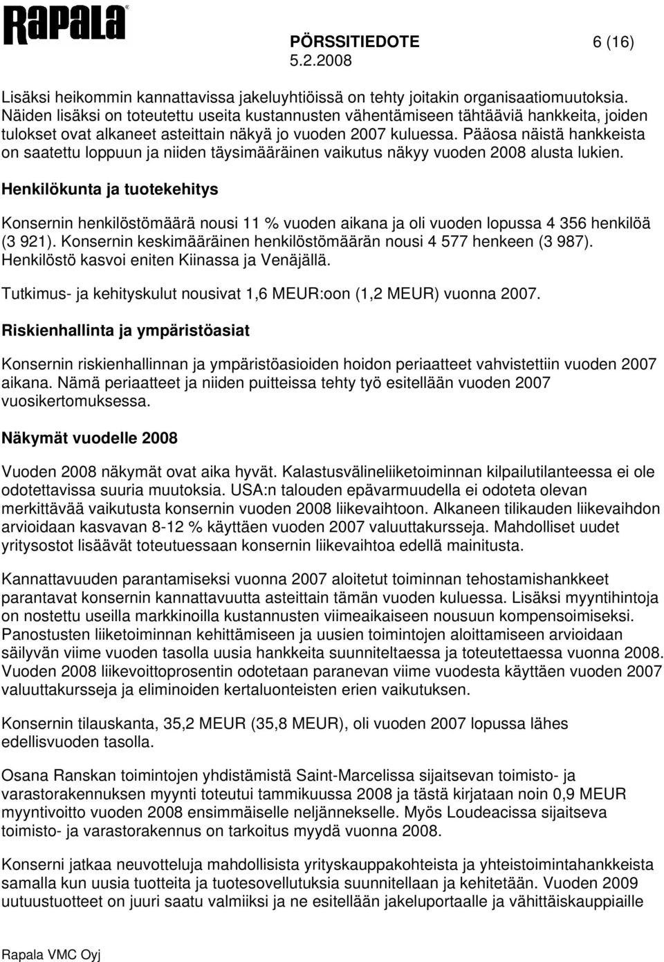 Pääosa näistä hankkeista on saatettu loppuun ja niiden täysimääräinen vaikutus näkyy vuoden 2008 alusta lukien.