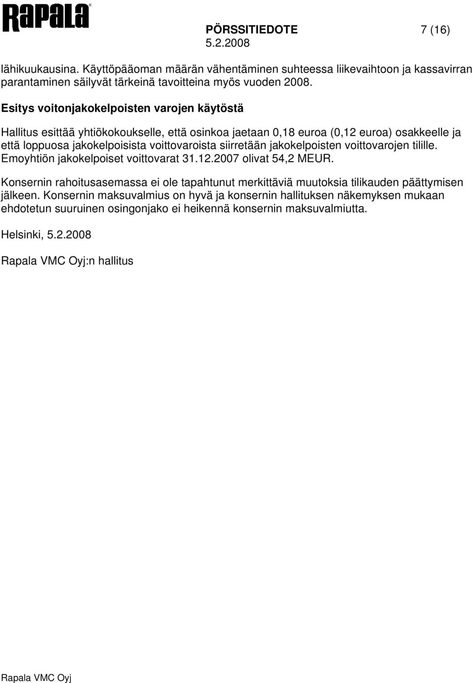 siirretään jakokelpoisten voittovarojen tilille. Emoyhtiön jakokelpoiset voittovarat 31.12.2007 olivat 54,2 MEUR.