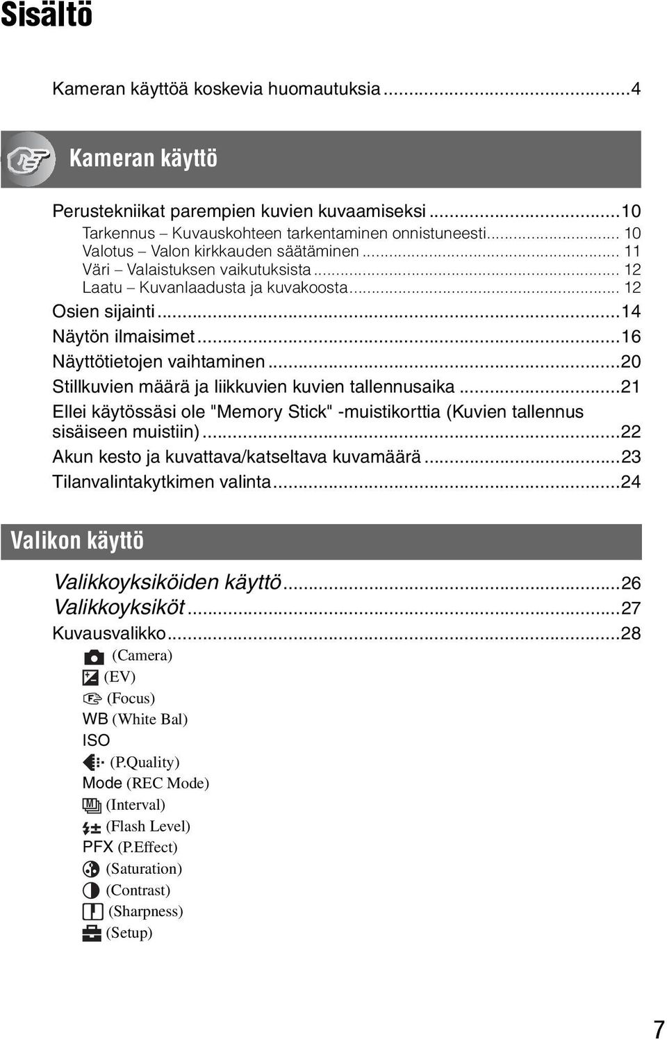 ..20 Stillkuvien määrä ja liikkuvien kuvien tallennusaika...21 Ellei käytössäsi ole "Memory Stick" -muistikorttia (Kuvien tallennus sisäiseen muistiin)...22 Akun kesto ja kuvattava/katseltava kuvamäärä.