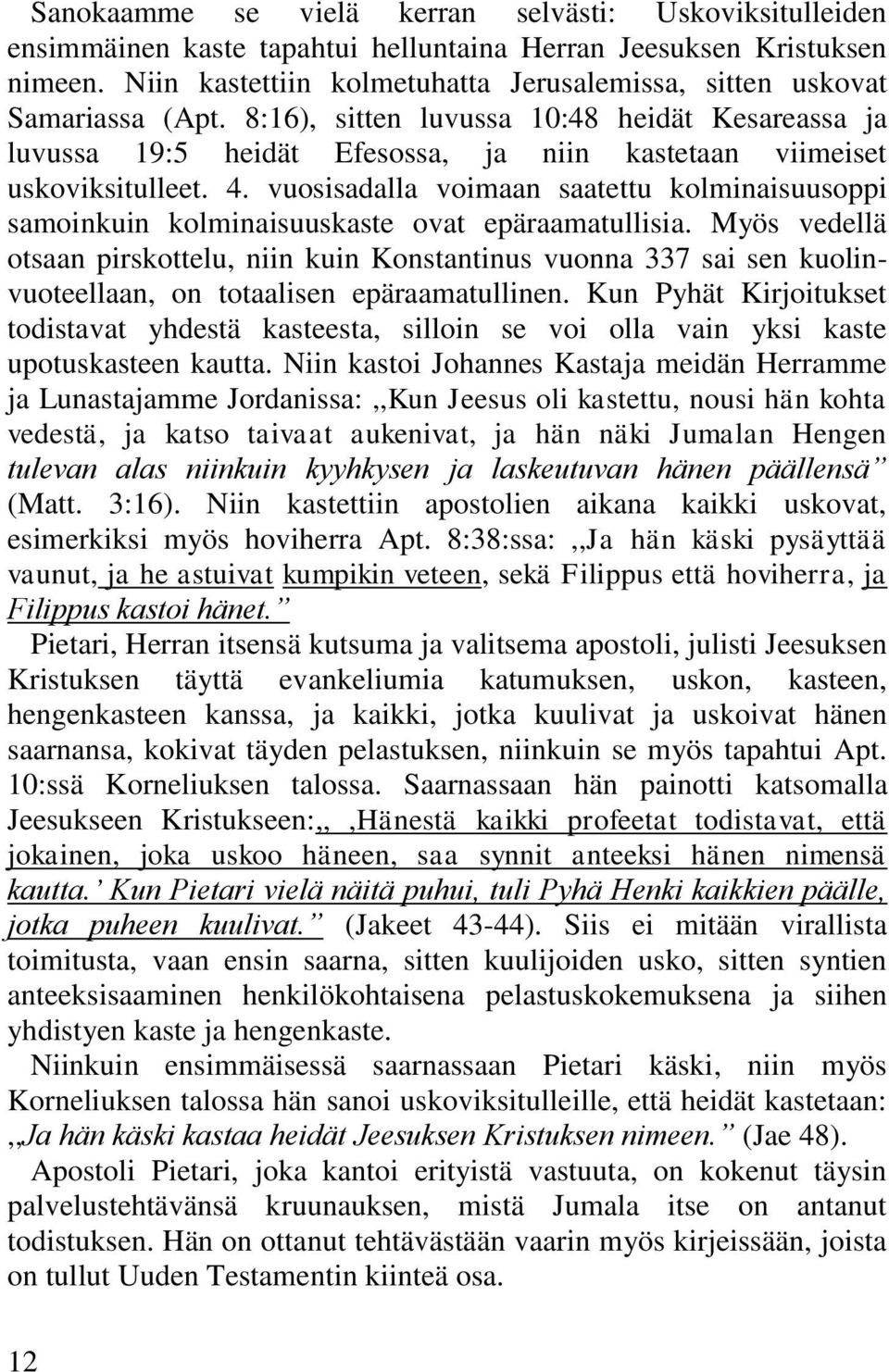 4. vuosisadalla voimaan saatettu kolminaisuusoppi samoinkuin kolminaisuuskaste ovat epäraamatullisia.