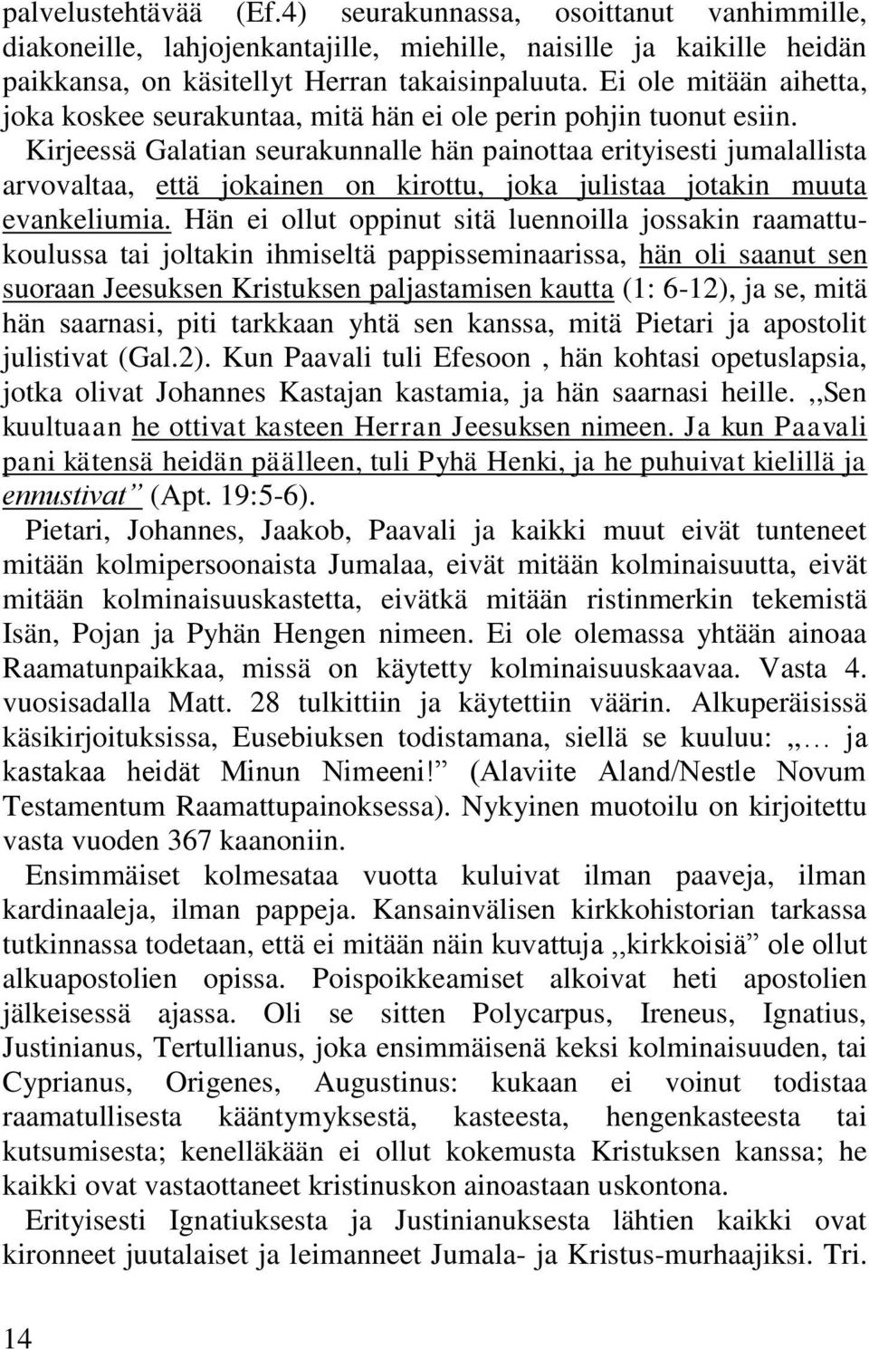 Kirjeessä Galatian seurakunnalle hän painottaa erityisesti jumalallista arvovaltaa, että jokainen on kirottu, joka julistaa jotakin muuta evankeliumia.