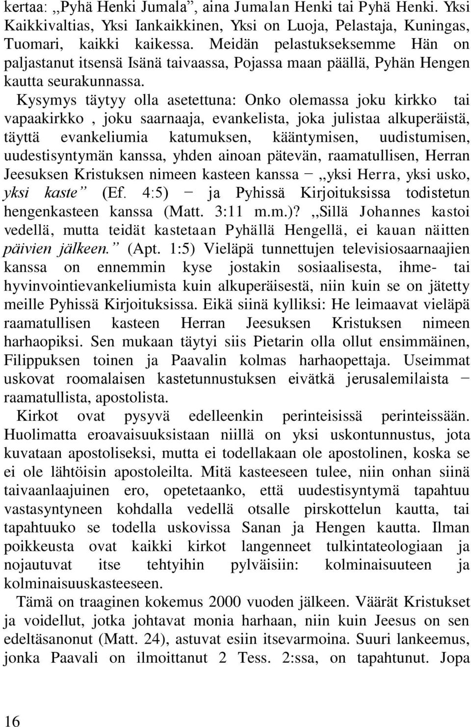 Kysymys täytyy olla asetettuna: Onko olemassa joku kirkko tai vapaakirkko, joku saarnaaja, evankelista, joka julistaa alkuperäistä, täyttä evankeliumia katumuksen, kääntymisen, uudistumisen,