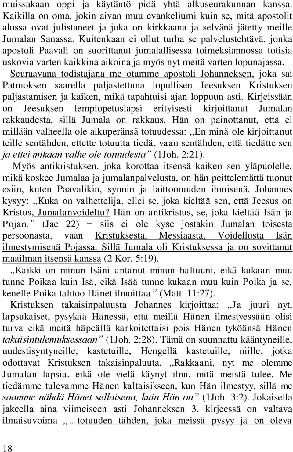 Kuitenkaan ei ollut turha se palvelustehtävä, jonka apostoli Paavali on suorittanut jumalallisessa toimeksiannossa totisia uskovia varten kaikkina aikoina ja myös nyt meitä varten lopunajassa.