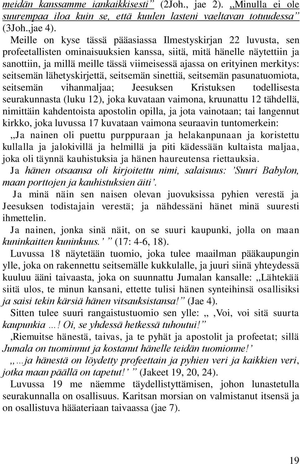 erityinen merkitys: seitsemän lähetyskirjettä, seitsemän sinettiä, seitsemän pasunatuomiota, seitsemän vihanmaljaa; Jeesuksen Kristuksen todellisesta seurakunnasta (luku 12), joka kuvataan vaimona,