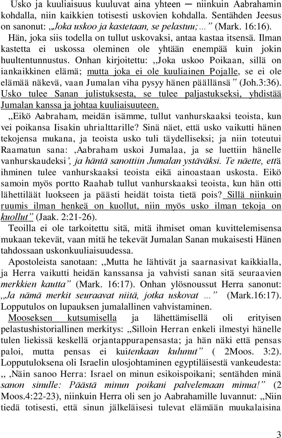 Onhan kirjoitettu:,,joka uskoo Poikaan, sillä on iankaikkinen elämä; mutta joka ei ole kuuliainen Pojalle, se ei ole elämää näkevä, vaan Jumalan viha pysyy hänen päällänsä (Joh.3:36).