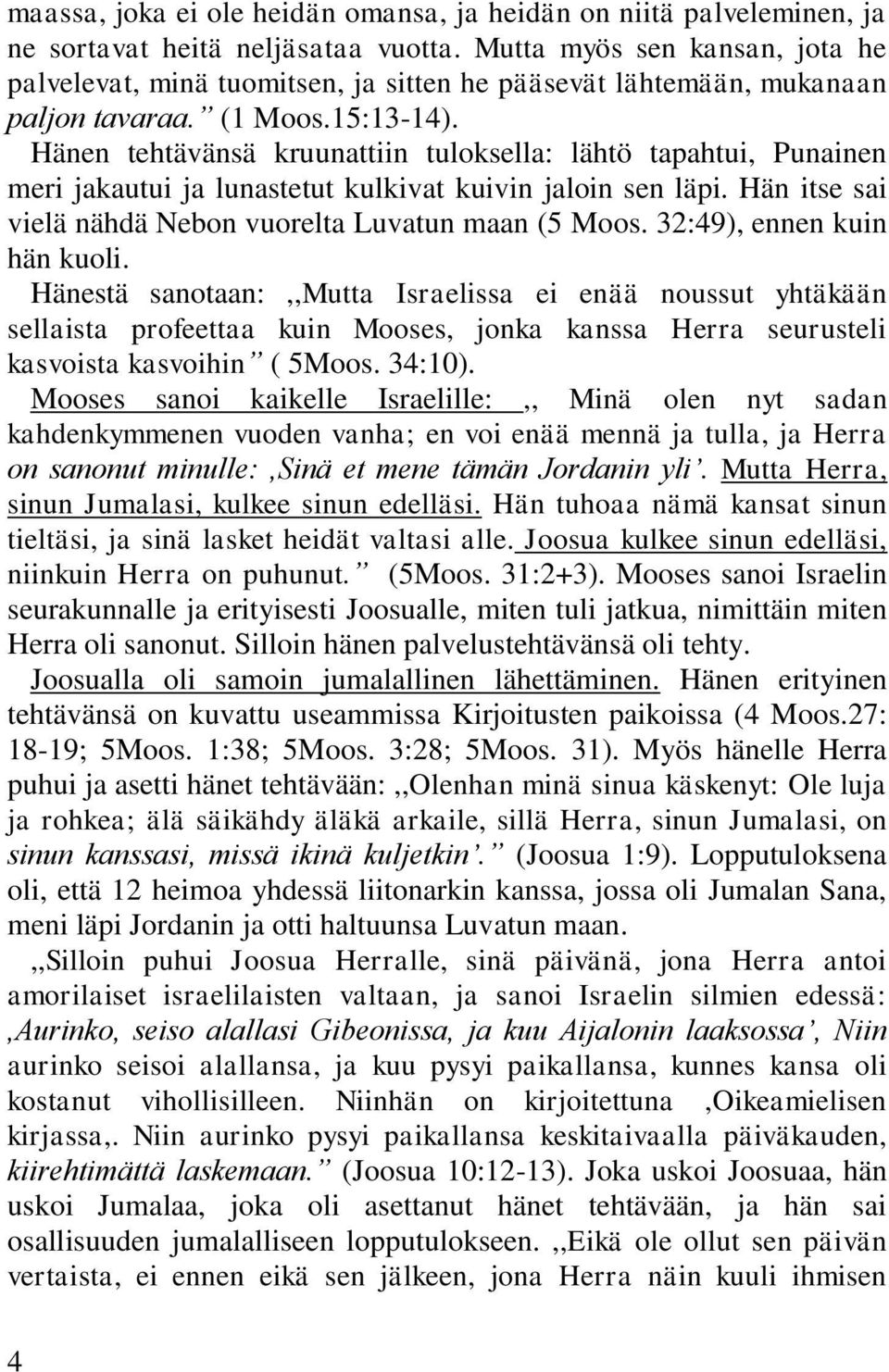 Hänen tehtävänsä kruunattiin tuloksella: lähtö tapahtui, Punainen meri jakautui ja lunastetut kulkivat kuivin jaloin sen läpi. Hän itse sai vielä nähdä Nebon vuorelta Luvatun maan (5 Moos.