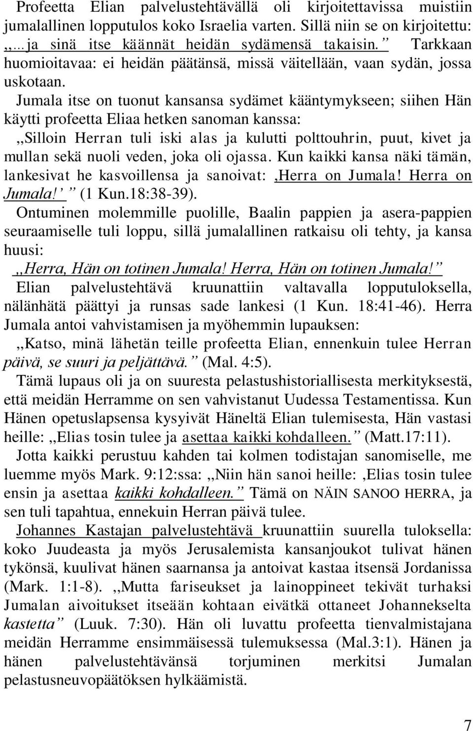 Jumala itse on tuonut kansansa sydämet kääntymykseen; siihen Hän käytti profeetta Eliaa hetken sanoman kanssa:,,silloin Herran tuli iski alas ja kulutti polttouhrin, puut, kivet ja mullan sekä nuoli