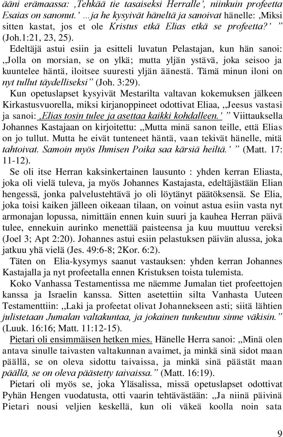 Edeltäjä astui esiin ja esitteli luvatun Pelastajan, kun hän sanoi:,,jolla on morsian, se on ylkä; mutta yljän ystävä, joka seisoo ja kuuntelee häntä, iloitsee suuresti yljän äänestä.