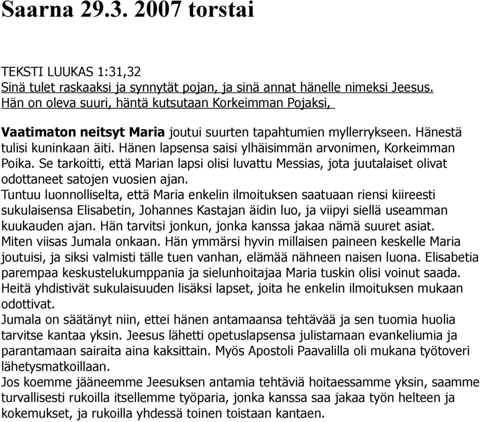 Hänen lapsensa saisi ylhäisimmän arvonimen, Korkeimman Poika. Se tarkoitti, että Marian lapsi olisi luvattu Messias, jota juutalaiset olivat odottaneet satojen vuosien ajan.