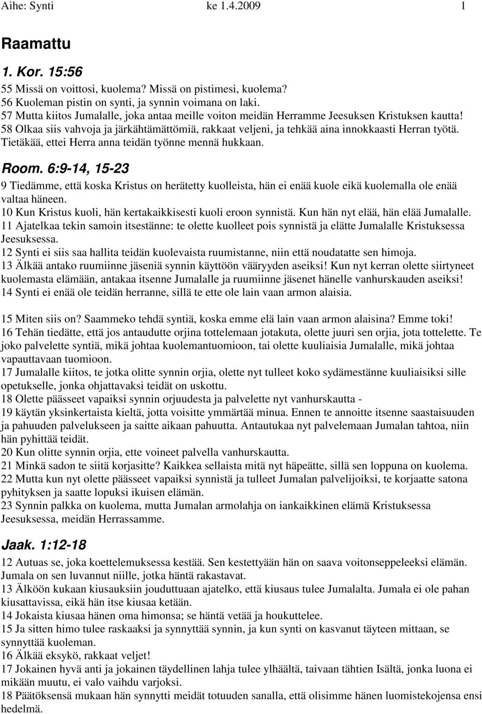 Tietäkää, ettei Herra anna teidän työnne mennä hukkaan. Room. 6:9-14, 15-23 9 Tiedämme, että koska Kristus on herätetty kuolleista, hän ei enää kuole eikä kuolemalla ole enää valtaa häneen.
