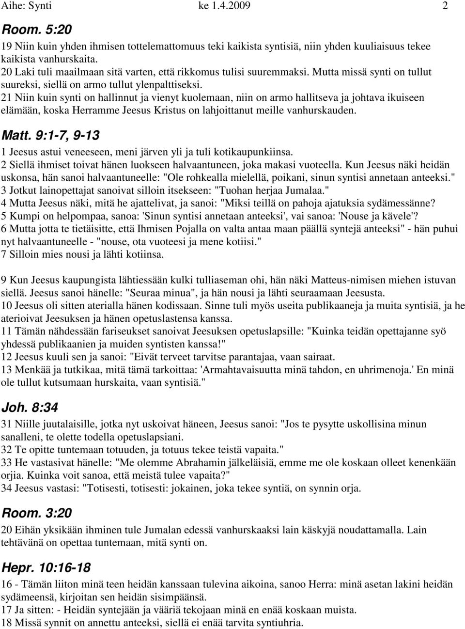 21 Niin kuin synti on hallinnut ja vienyt kuolemaan, niin on armo hallitseva ja johtava ikuiseen elämään, koska Herramme Jeesus Kristus on lahjoittanut meille vanhurskauden. Matt.