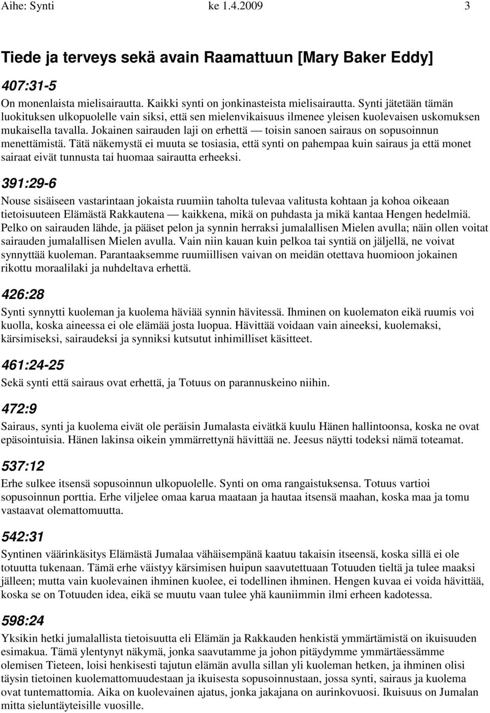 Jokainen sairauden laji on erhettä toisin sanoen sairaus on sopusoinnun menettämistä.
