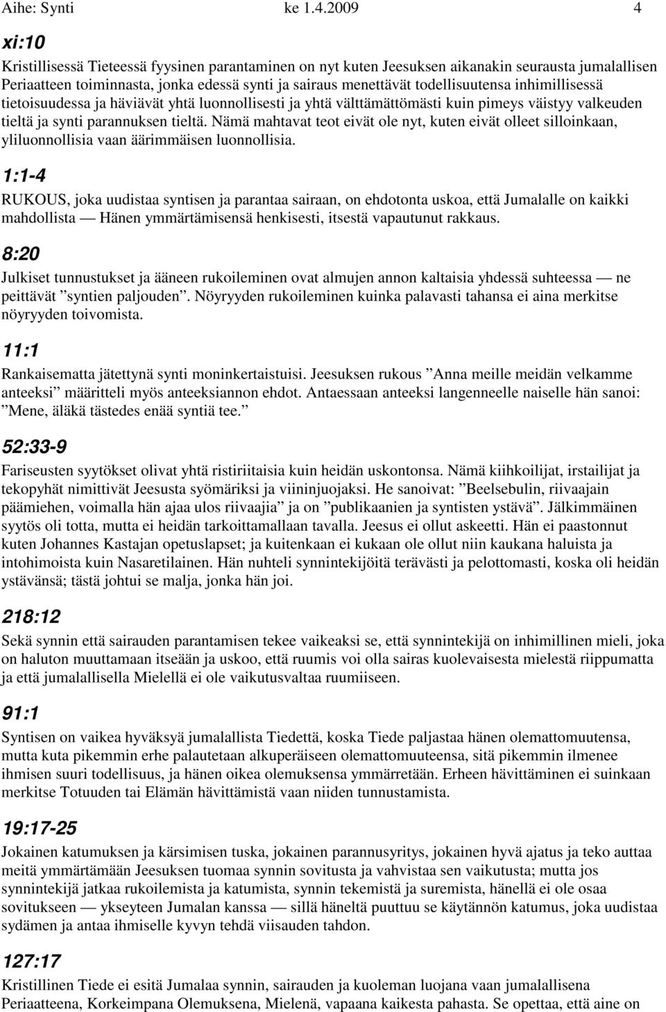 inhimillisessä tietoisuudessa ja häviävät yhtä luonnollisesti ja yhtä välttämättömästi kuin pimeys väistyy valkeuden tieltä ja synti parannuksen tieltä.