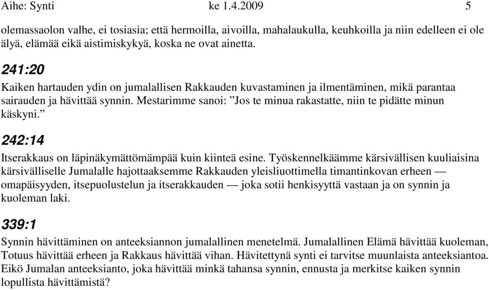Mestarimme sanoi: Jos te minua rakastatte, niin te pidätte minun käskyni. 242:14 Itserakkaus on läpinäkymättömämpää kuin kiinteä esine.