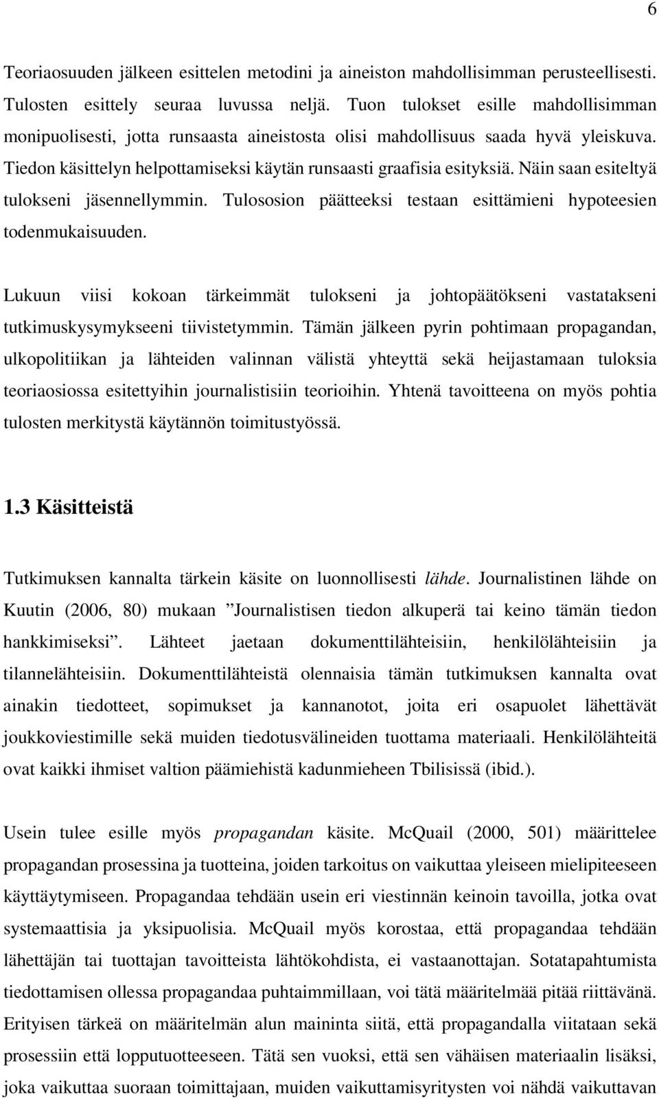 Näin saan esiteltyä tulokseni jäsennellymmin. Tulososion päätteeksi testaan esittämieni hypoteesien todenmukaisuuden.