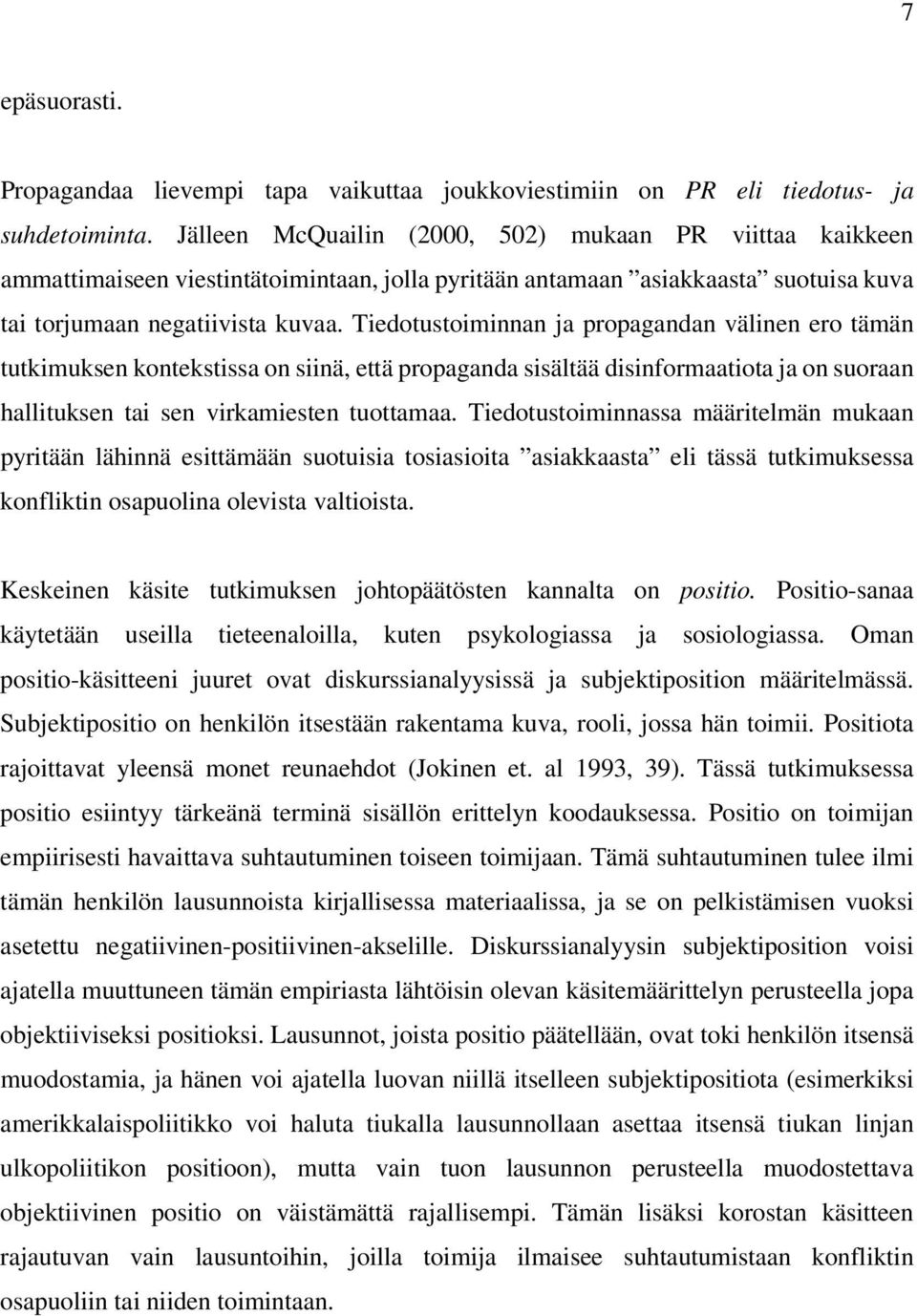 Tiedotustoiminnan ja propagandan välinen ero tämän tutkimuksen kontekstissa on siinä, että propaganda sisältää disinformaatiota ja on suoraan hallituksen tai sen virkamiesten tuottamaa.