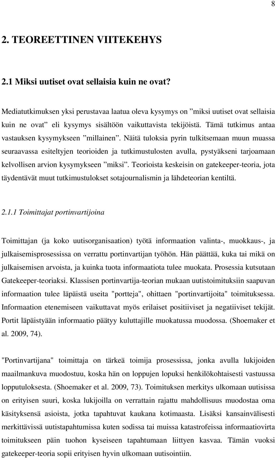 Näitä tuloksia pyrin tulkitsemaan muun muassa seuraavassa esiteltyjen teorioiden ja tutkimustulosten avulla, pystyäkseni tarjoamaan kelvollisen arvion kysymykseen miksi.