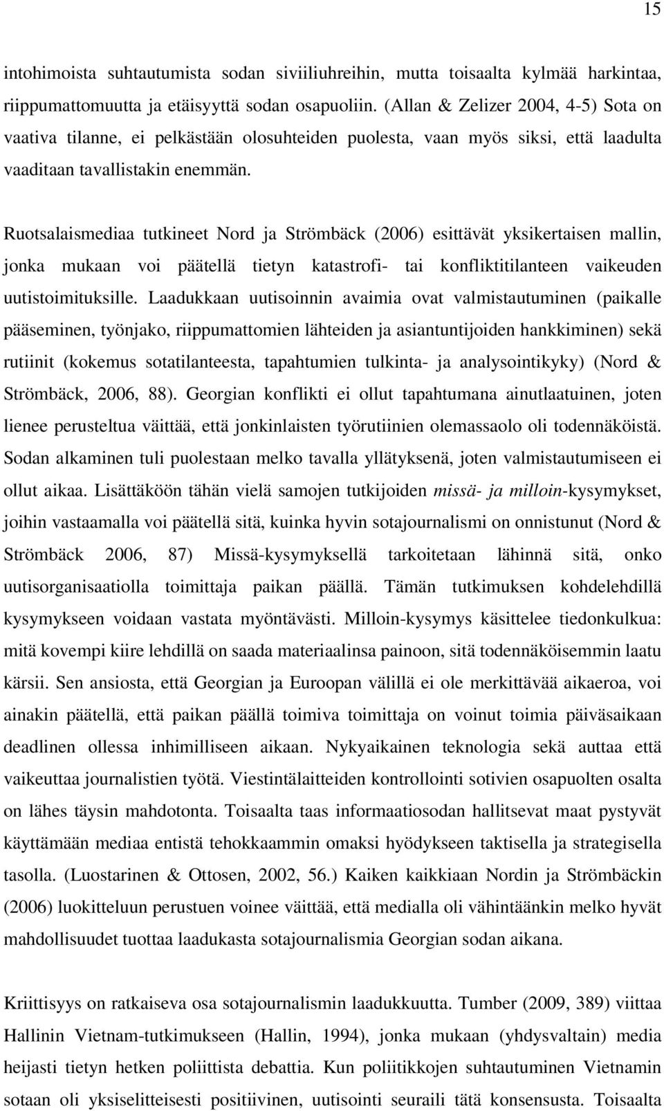 Ruotsalaismediaa tutkineet Nord ja Strömbäck (2006) esittävät yksikertaisen mallin, jonka mukaan voi päätellä tietyn katastrofi- tai konfliktitilanteen vaikeuden uutistoimituksille.