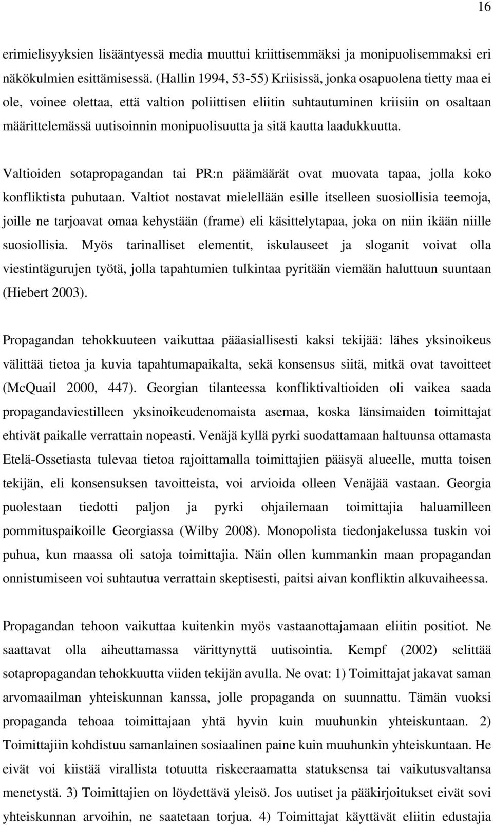 sitä kautta laadukkuutta. Valtioiden sotapropagandan tai PR:n päämäärät ovat muovata tapaa, jolla koko konfliktista puhutaan.