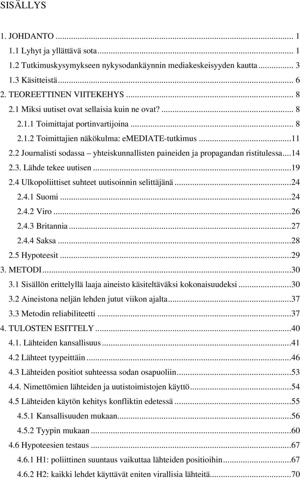 2 Journalisti sodassa yhteiskunnallisten paineiden ja propagandan ristitulessa... 14 2.3. Lähde tekee uutisen... 19 2.4 Ulkopoliittiset suhteet uutisoinnin selittäjänä... 24 2.4.1 Suomi... 24 2.4.2 Viro.