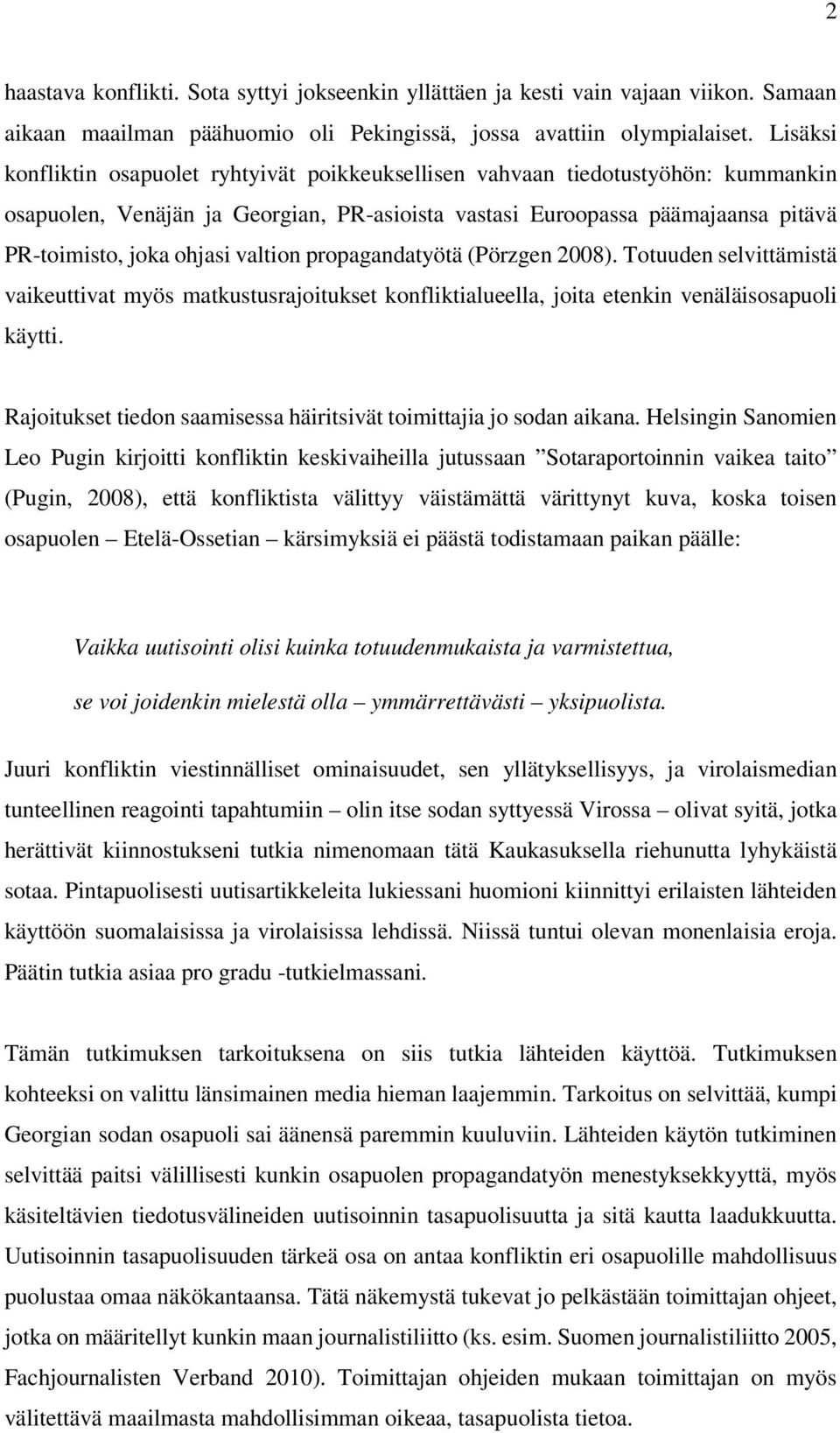 valtion propagandatyötä (Pörzgen 2008). Totuuden selvittämistä vaikeuttivat myös matkustusrajoitukset konfliktialueella, joita etenkin venäläisosapuoli käytti.