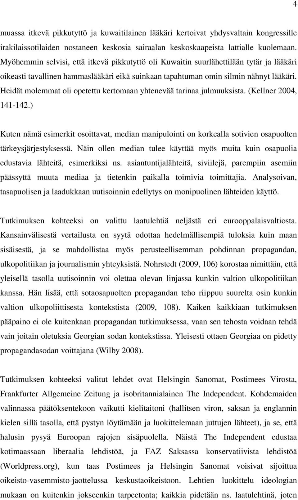 Heidät molemmat oli opetettu kertomaan yhtenevää tarinaa julmuuksista. (Kellner 2004, 141-142.