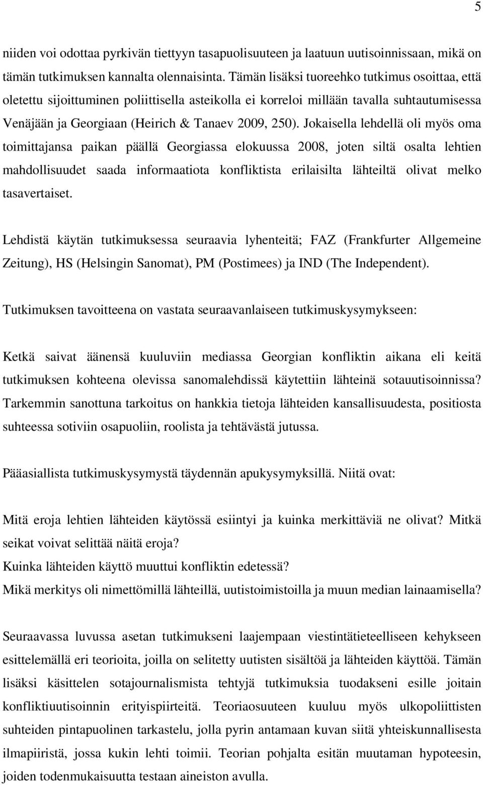 Jokaisella lehdellä oli myös oma toimittajansa paikan päällä Georgiassa elokuussa 2008, joten siltä osalta lehtien mahdollisuudet saada informaatiota konfliktista erilaisilta lähteiltä olivat melko