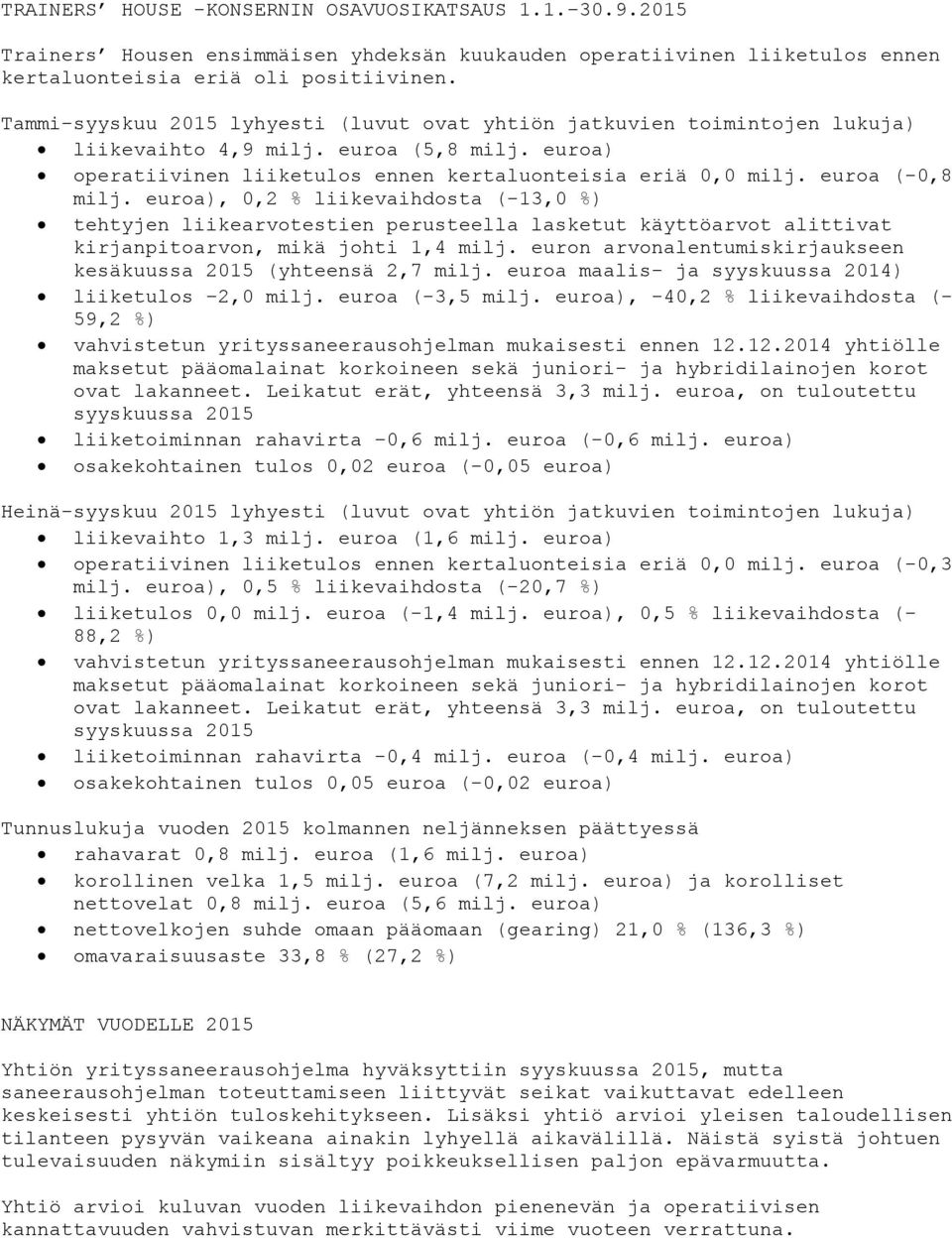 euroa (-0,8 milj. euroa), 0,2 % liikevaihdosta (-13,0 %) tehtyjen liikearvotestien perusteella lasketut käyttöarvot alittivat kirjanpitoarvon, mikä johti 1,4 milj.