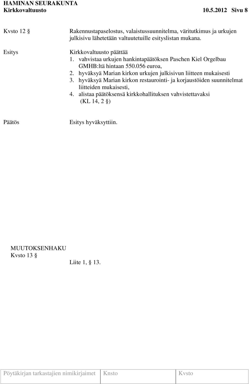 mukana. Kirkkovaltuusto päättää 1. vahvistaa urkujen hankintapäätöksen Paschen Kiel Orgelbau GMHB:ltä hintaan 550.056 euroa, 2.
