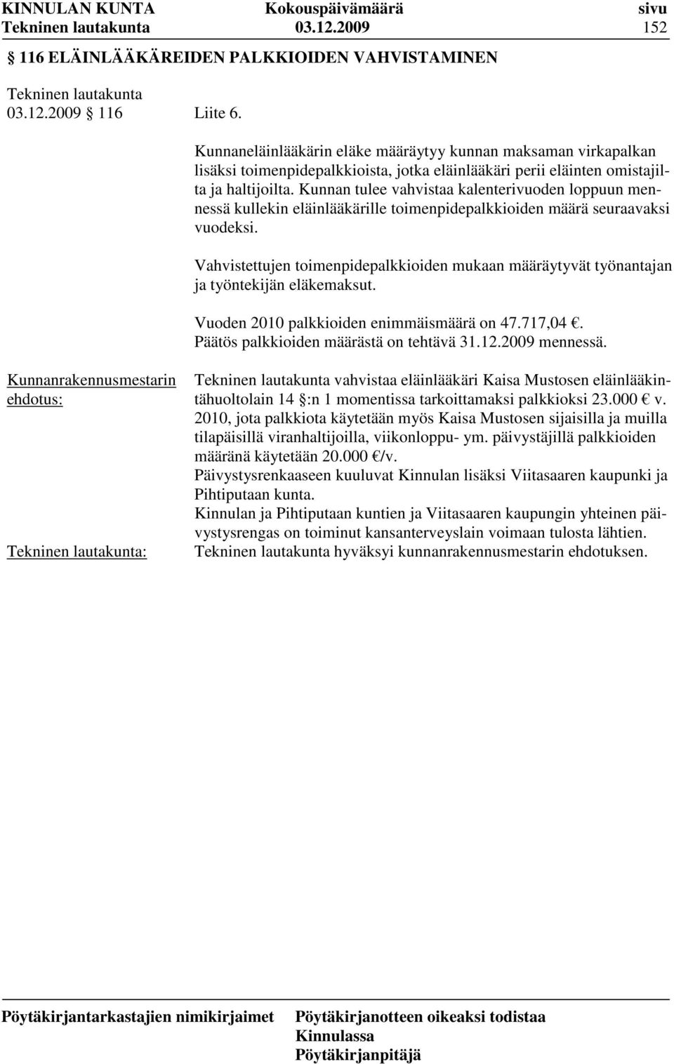 Kunnan tulee vahvistaa kalenterivuoden loppuun mennessä kullekin eläinlääkärille toimenpidepalkkioiden määrä seuraavaksi vuodeksi.