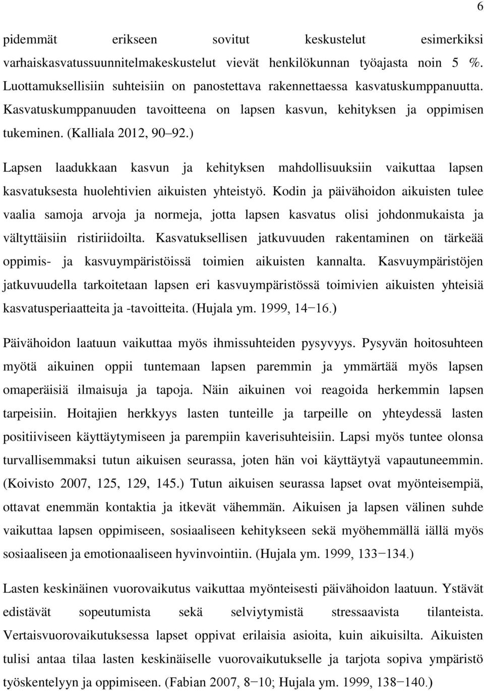 ) Lapsen laadukkaan kasvun ja kehityksen mahdollisuuksiin vaikuttaa lapsen kasvatuksesta huolehtivien aikuisten yhteistyö.