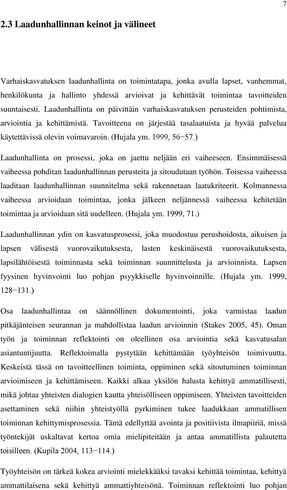 Tavoitteena on järjestää tasalaatuista ja hyvää palvelua käytettävissä olevin voimavaroin. (Hujala ym. 1999, 56 57.) Laadunhallinta on prosessi, joka on jaettu neljään eri vaiheeseen.