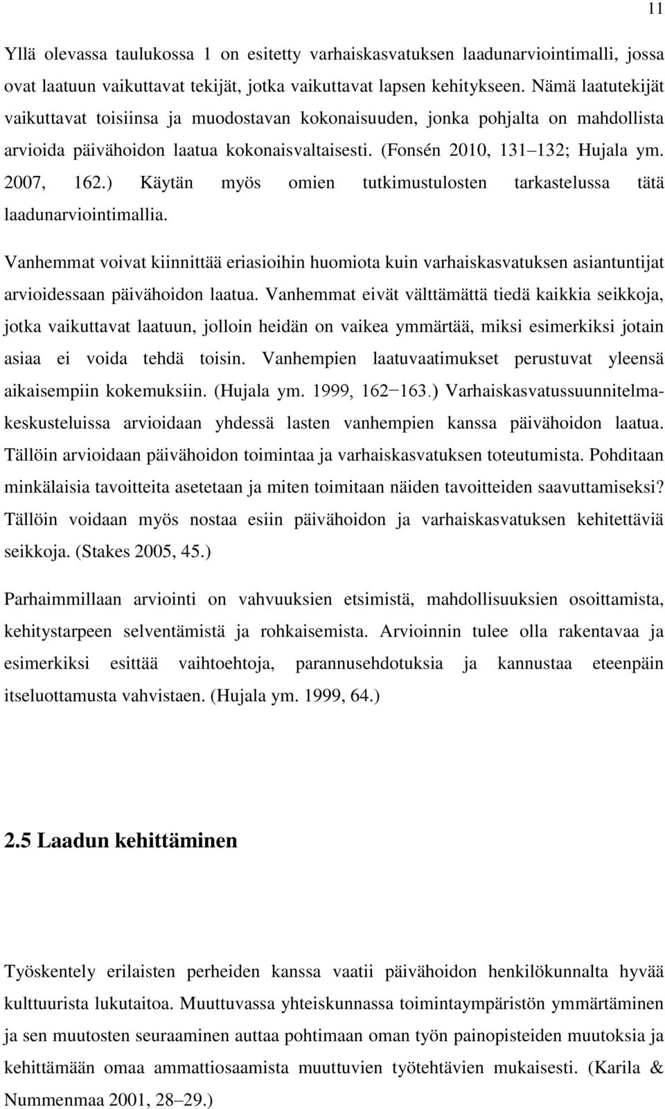 ) Käytän myös omien tutkimustulosten tarkastelussa tätä laadunarviointimallia. Vanhemmat voivat kiinnittää eriasioihin huomiota kuin varhaiskasvatuksen asiantuntijat arvioidessaan päivähoidon laatua.