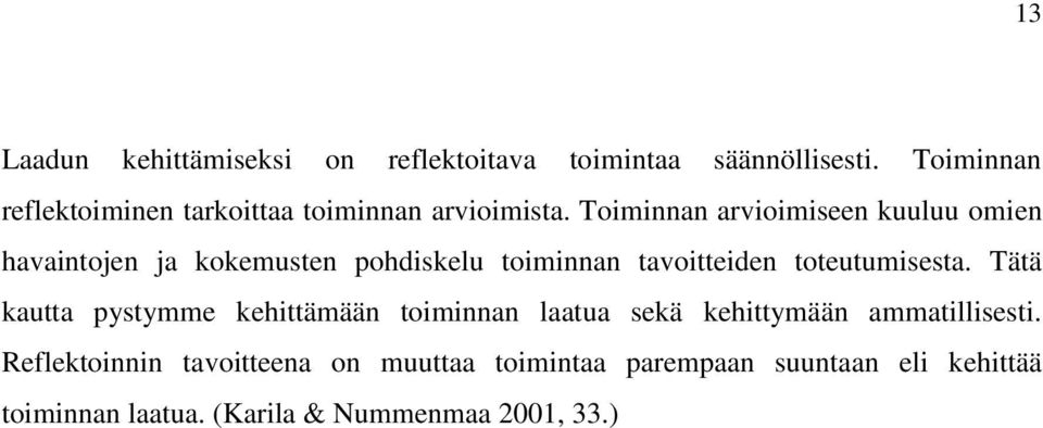 Toiminnan arvioimiseen kuuluu omien havaintojen ja kokemusten pohdiskelu toiminnan tavoitteiden toteutumisesta.