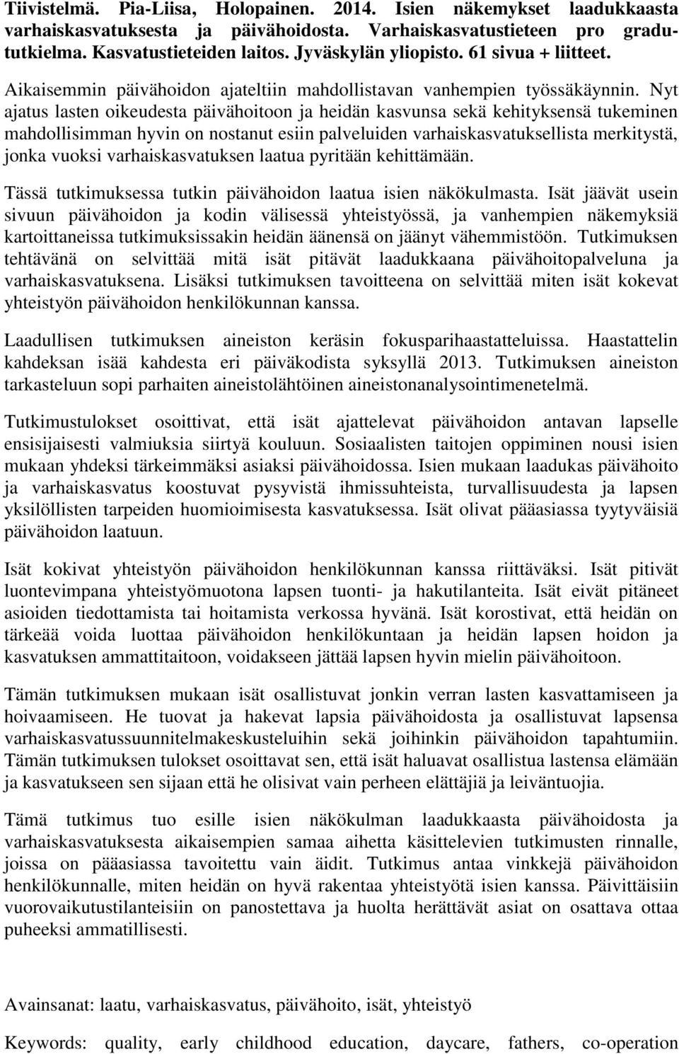 Nyt ajatus lasten oikeudesta päivähoitoon ja heidän kasvunsa sekä kehityksensä tukeminen mahdollisimman hyvin on nostanut esiin palveluiden varhaiskasvatuksellista merkitystä, jonka vuoksi