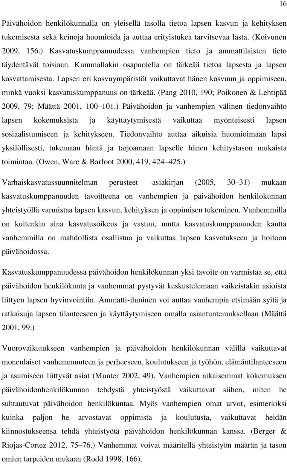 Lapsen eri kasvuympäristöt vaikuttavat hänen kasvuun ja oppimiseen, minkä vuoksi kasvatuskumppanuus on tärkeää. (Pang 2010, 190; Poikonen & Lehtipää 2009, 79; Määttä 2001, 100 101.
